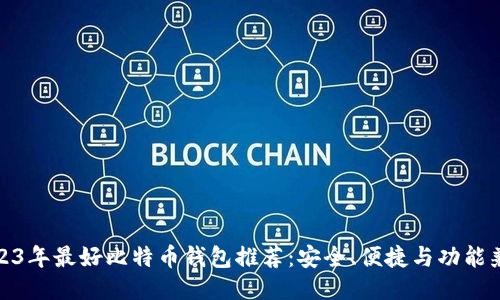 2023年最好比特币钱包推荐：安全、便捷与功能兼备