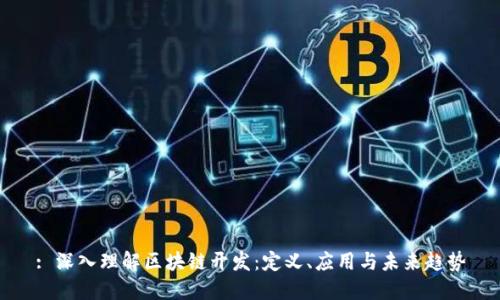 : 深入理解区块链开发：定义、应用与未来趋势