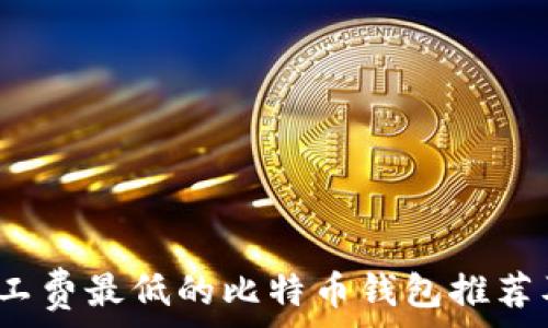   
2023年矿工费最低的比特币钱包推荐及使用指南
