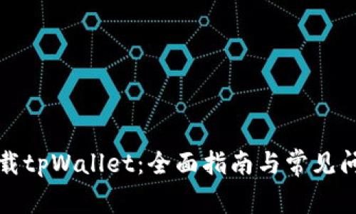 如何下载tpWallet：全面指南与常见问题解答