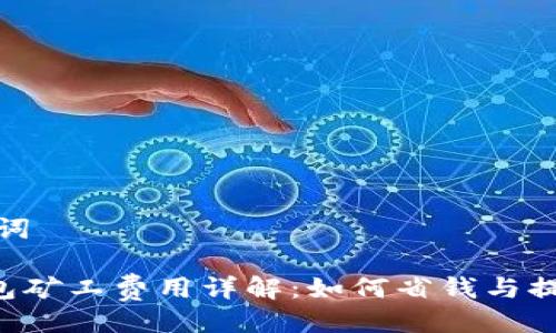 与关键词

TRX钱包矿工费用详解：如何省钱与提升效率