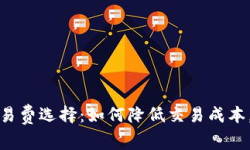 比特币钱包交易费选择：如何降低交易成本，实现高效转账