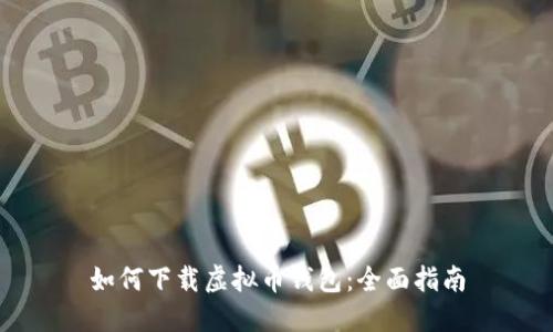 如何下载虚拟币钱包：全面指南