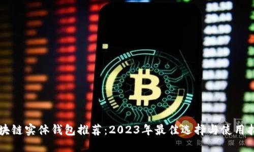 区块链实体钱包推荐：2023年最佳选择与使用指南