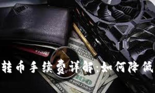 Tokenim转币手续费详解：如何降低转币成本