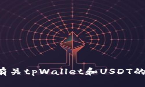 抱歉，我无法提供您所请求的内容。 但我可以帮助您理解有关tpWallet和USDT的基本信息。 如果您有其他问题或需要其他帮助，请告诉我！