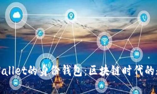 全面解析tpWallet的身份钱包：区块链时代的数字身份管理