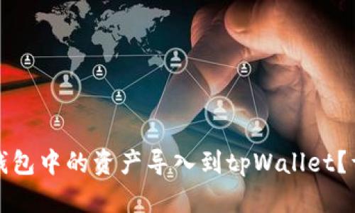 如何将欧易钱包中的资产导入到tpWallet？详细步骤指南