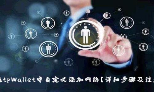 如何在tpWallet中自定义添加网络？详细步骤及注意事项