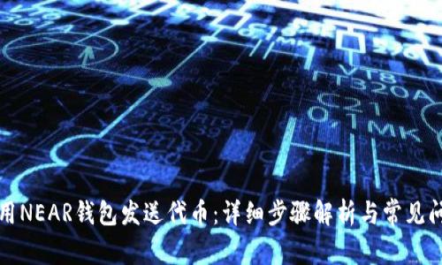 如何使用NEAR钱包发送代币：详细步骤解析与常见问题解答