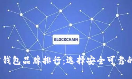 2023年最受欢迎的加密钱包品牌排行：选择安全可靠的数字资产存储解决方案