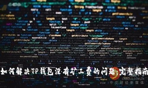 如何解决TP钱包没有矿工费的问题：完整指南
