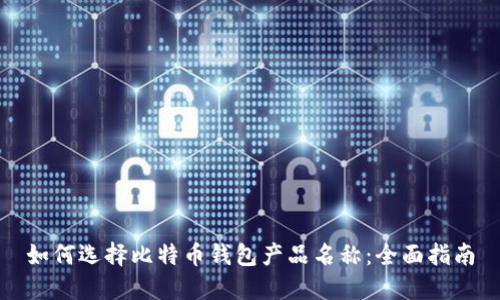 如何选择比特币钱包产品名称：全面指南