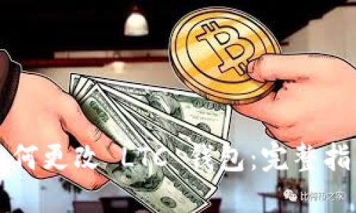 如何更改 LTC 钱包：完整指南
