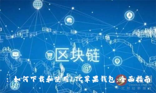 : 如何下载和使用LTC苹果钱包：全面指南