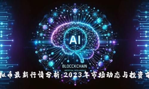 虚拟币最新行情分析：2023年市场动态与投资前景