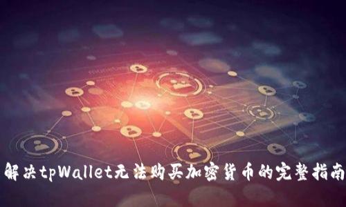 解决tpWallet无法购买加密货币的完整指南