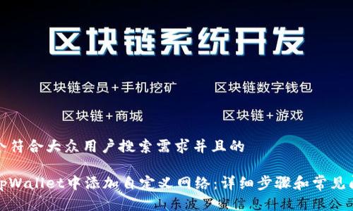思考一个符合大众用户搜索需求并且的

如何在tpWallet中添加自定义网络：详细步骤和常见问题解答