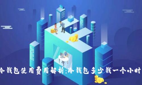 冷钱包使用费用解析：冷钱包多少钱一个小时？