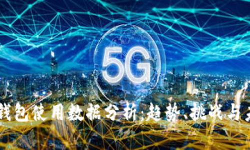 区块链钱包使用数据分析：趋势、挑战与未来展望