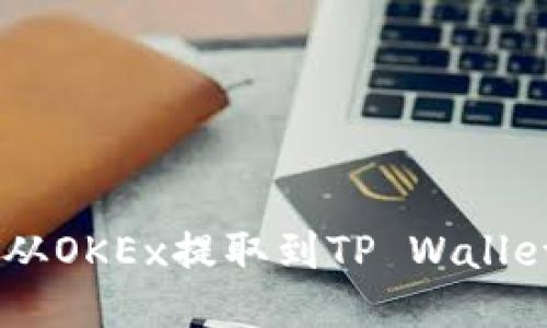 如何将USDT从OKEx提取到TP Wallet的详细教程