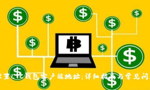 如何设置LTC钱包客户端地址：详细指南与常见问题解答