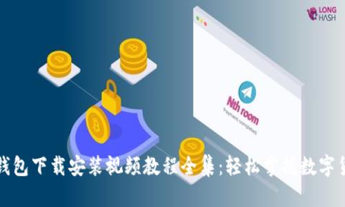 比特币钱包下载安装视频教程全集：轻松掌握数字货币管理