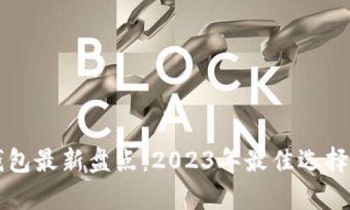 国内数字钱包最新盘点：2023年最佳选择与前景分析