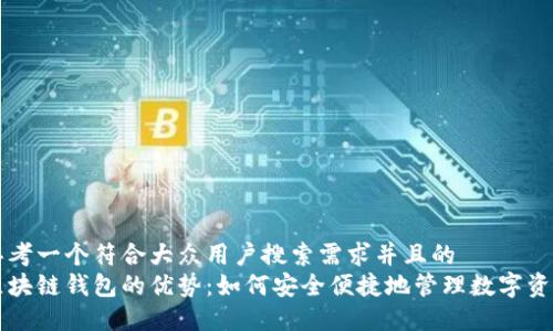 思考一个符合大众用户搜索需求并且的  
区块链钱包的优势：如何安全便捷地管理数字资产