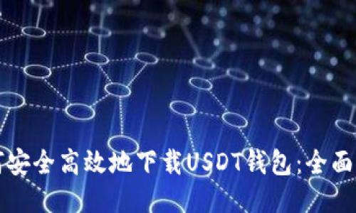 如何安全高效地下载USDT钱包：全面指南