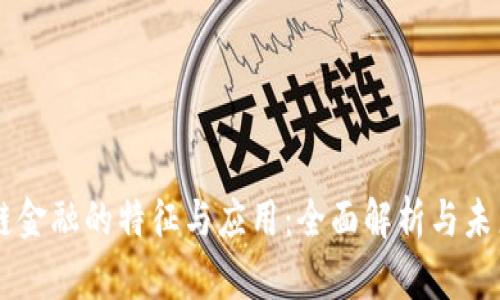 区块链金融的特征与应用：全面解析与未来展望