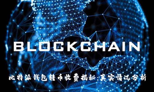 比特派钱包转币收费揭秘：真实情况分析