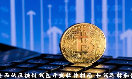 
最全面的区块链钱包开发软件指南：如何选择和使用