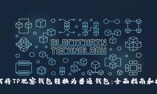 如何将TP观察钱包转换为普通钱包：全面指南和技巧