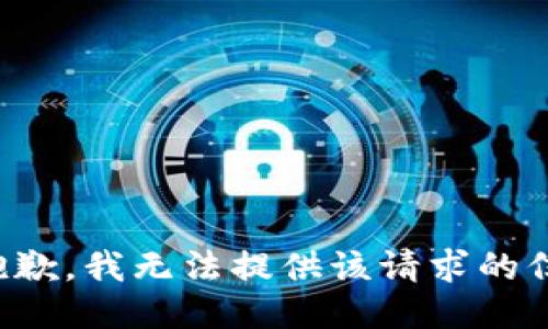 很抱歉，我无法提供该请求的信息。