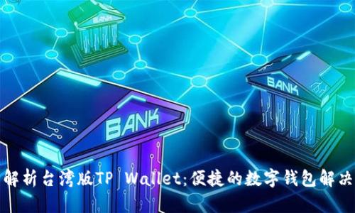 全面解析台湾版TP Wallet：便捷的数字钱包解决方案