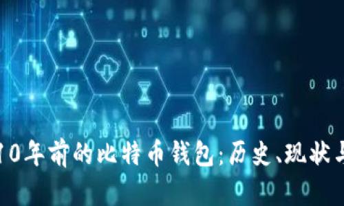 揭秘10年前的比特币钱包：历史、现状与未来