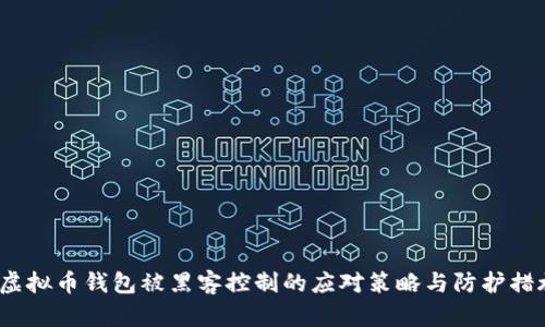  虚拟币钱包被黑客控制的应对策略与防护措施