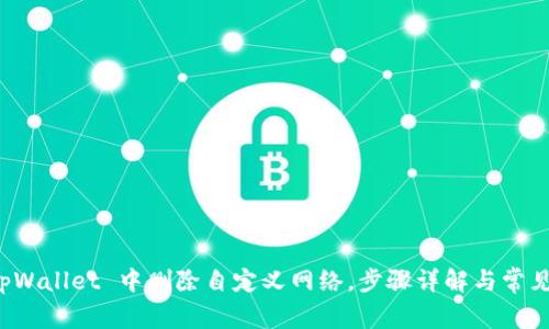 如何在 tpWallet 中删除自定义网络，步骤详解与常见问题解答