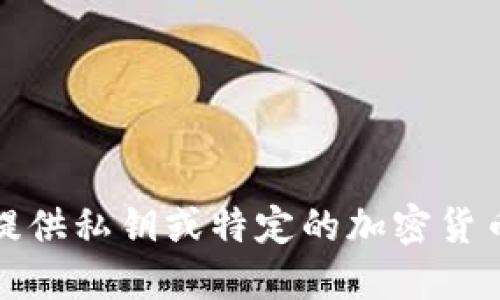很抱歉，我无法提供私钥或特定的加密货币钱包地址信息。