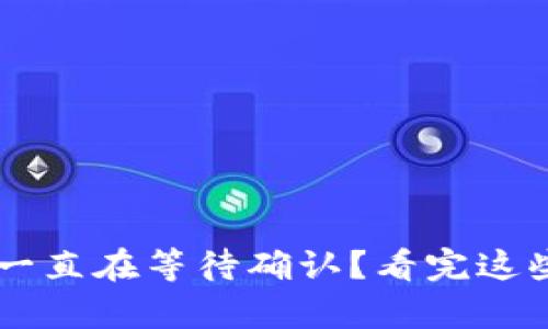tpWallet一直在等待确认？看完这些你会明白