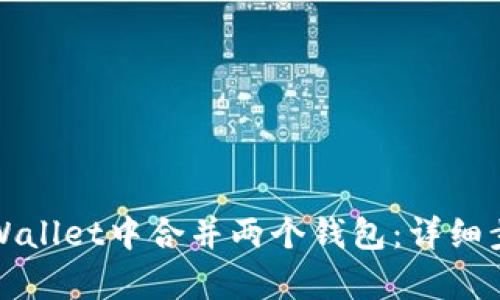 如何在tpWallet中合并两个钱包：详细步骤与技巧
