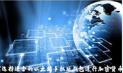 
如何选择适合的以太坊手机版钱包进行加密货币交易