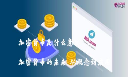 加密货币是什么意思

加密货币的未来：从概念到应用