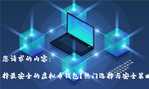 以下是您请求的内容： 

如何选择最安全的虚拟币钱包？热门选择与安全策略揭秘！