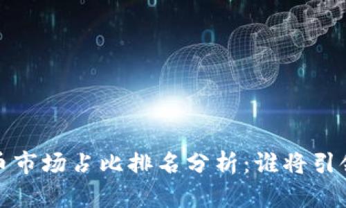 2023年加密货币市场占比排名分析：谁将引领这场数字革命？