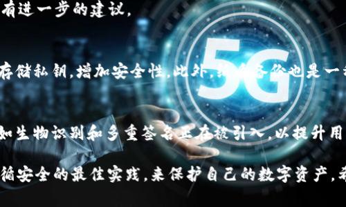 在tpWallet中，私钥是一个非常重要的安全要素，用于保护和访问您的数字资产。以下是获取私钥的一些步骤和信息。

### 1. 私钥的概念
私钥是一串唯一的字母和数字组合，类似于您银行账户的密码。拥有私钥，您就拥有了与之关联的数字资产。相反，如果其他人获取了您的私钥，他们也就能够控制您的资产。

### 2. 如何在tpWallet中获取私钥
获取私钥的具体步骤通常如下：

1. **打开tpWallet应用**  
   确保你已安装并在设备上打开了tpWallet应用。

2. **进入钱包账户**  
   选择你要获取私钥的具体钱包账户，通常在应用的主界面上可以找到。

3. **选择“导出私钥”选项**  
   在钱包账户详细页面，寻找“设置”或“导出”选项，通常会有“导出私钥”或“导出助记词”的字样。

4. **确认身份验证**  
   在某些情况下，可能需要输入密码或进行其他身份验证，以确保操作的安全性。

5. **查看和保存私钥**  
   一旦身份验证通过，您就可以看到私钥。务必将其安全存储，避免截图或在不安全的地方保存。

### 3. 注意事项
获取和保存私钥时，有几个重要的注意事项：

- **安全第一**  
  避免将私钥存储在在线环境中，例如云盘或电子邮件。这可能使其暴露于黑客攻击之下。

- **备份**  
  考虑制作多个私钥的备份，存放在不同的安全位置。

- **不与他人分享**  
  永远不要与他人分享您的私钥。即使是您信任的人，也可能因为疏忽而漏出您的信息。

### 4. 如果忘记私钥怎么办
如果不小心丢失或忘记了私钥，您将无法再访问与之对应的钱包。这就是为什么在创建钱包时记住备份的重要性。下面是一些应对措施：

- **使用助记词**  
  如果您在创建钱包时得到了助记词，可以尝试使用助记词恢复钱包。

- **联系支持服务**  
  如果您遇到问题，可以尝试联系tpWallet的客户支持，询问他们是否有进一步的建议。

### 5. 选择安全的存储方式
除了数字存储，硬件钱包是一种非常受欢迎的选择，能够在离线状态下存储私钥，增加安全性。此外，纸质备份也是一种通常被推荐的方式。

### 6. 了解私钥安全的未来
随着区块链技术的发展，私钥的管理和安全性也在不断演变。新的技术如生物识别和多重签名正在被引入，以提升用户的安全性。了解这些新的安全方法，有助于您更好地管理自己的资产。

总结而言，获取和管理tpWallet中的私钥是一个重要的过程，确保您遵循安全的最佳实践，来保护自己的数字资产。希望这些信息能帮到您！