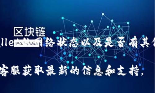 关于“火币提到tpWallet要多久”的具体时间取决于多种因素，包括交易所的处理速度、用户的网络状况以及不同钱包提供的转账确认时间。一般而言，火币交易所的提现通常在提交请求后会有一定的处理时间，具体时间如下：

1. **处理时间**：火币提现通常会和区块链的确认时间相关。对大部分主流货币，确认时间可能在几分钟到几小时之间。

2. **网络状况**：在区块链高峰期（如大量交易发生时），提取的时间可能会延长。

3. **tpWallet的处理**：一旦火币完成提现，tpWallet的接收通常瞬间到达，但这也取决于tpWallet的网络状态以及是否有其他转账排队。

如果你想了解具体的转账时间，可以考虑查看火币和tpWallet的官方网站，或是直接联系他们的客服获取最新的信息和支持。