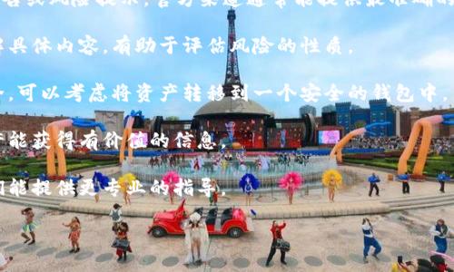 我无法提供关于“tpWallet提示风险”的具体信息，因为这可能涉及特定平台的最新动态或消息，而我的知识截止于2023年10月。如果你在使用tpWallet时看到“提示风险”的信息，建议你采取以下几个步骤：

1. **审查官方网站或社交媒体**：访问tpWallet的官方网站，查看是否有任何公告或风险提示。官方渠道通常能提供最准确的信息。

2. **了解警示内容**：风险提示可能涉及市场波动、安全问题或账户活动等。了解具体内容，有助于评估风险的性质。

3. **保持资金安全**：如果你担心风险，最好暂时停止交易，并确保你的资产安全。可以考虑将资产转移到一个安全的钱包中。

4. **咨询社区**：加入相关论坛或社群，与其他用户交流他们的经验和看法，或许能获得有价值的信息。

5. **寻求专业建议**：如果事情复杂，考虑咨询专业的金融顾问或法律顾问，他们能提供更专业的指导。

确保你始终保持对市场动态的关注，并在做出任何决策前进行充分的研究。