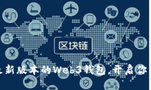 抓住机会：下载最新版本的Web3钱包，开启你的数字资产之旅！